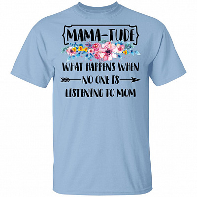 Mama-Tude What Happens When No One Is Listening To Mom Funny Mom T-Shirt