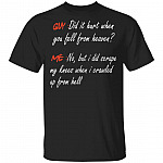 Guy Did It Hurt When You Fell From Heaven Me No But I Did Scrape My Knees When I Crawled Up From Hell T-Shirt