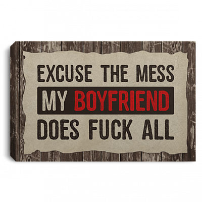 Excuse The Mess My Boyfriend Does F-uck All Framed Canvas - Unframed Poster
