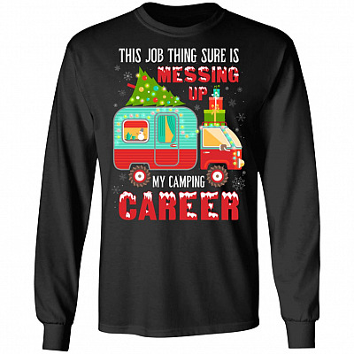 This Job Thing Sure Is Messing Up My Camping Career Hoodie - Sweatshirt - Long Sleeve Shirt