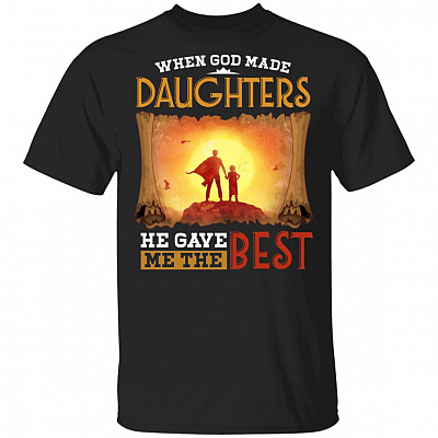 When God Made Daughters He Gave Me The Best T-Shirt