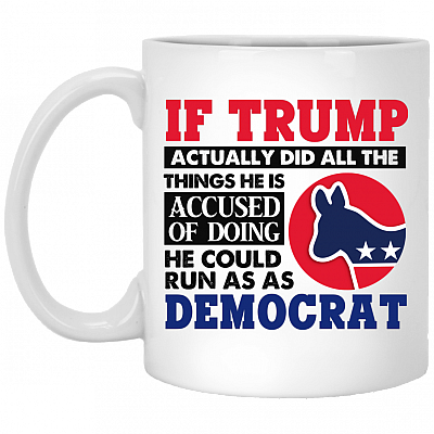 If Trump Actually Did All The Things He Is Accused Of Doing Ceramic Coffee Mug - Beer Stein - Water Bottle