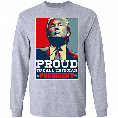 Proud to Call This Man President Donald Trump Hoodie - Sweatshirt - Long Sleeve Shirt