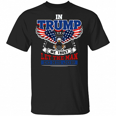 In Trump We Trust Let The Man Do His Job Reelect Trump 2020 Shirt