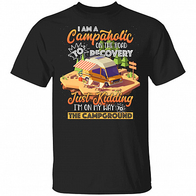 I Am A Campaholic On The Road To Recovery Just Kidding Shirt - Camping T-Shirt
