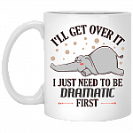 I'll Get Over It I Just Need To Be Dramatic First Ceramic Mug - Funny Sarcasm Mug
