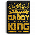 Someday I Will Find My Prince But Daddy Will Always Be My King Framed Canvas - Unframed Poster