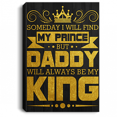 Someday I Will Find My Prince But Daddy Will Always Be My King Framed Canvas - Unframed Poster