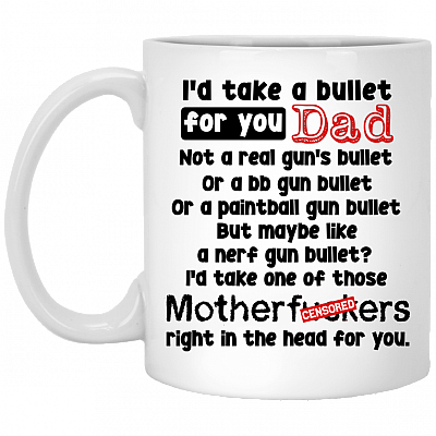 I'd Take a Bullet for You Dad Ceramic Coffee Mug - Beer Stein - Water Bottle - Color Changing Mug