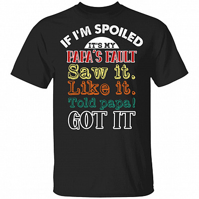 If I'm Spoiled It's My Papa's Fault Saw It Like It Funny Kids T-shirt