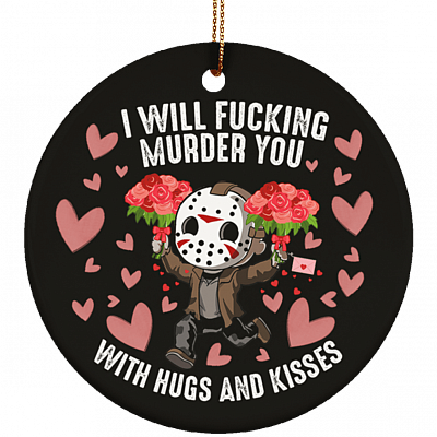 I Will Fucking Murder You With Hugs And Kisses Valentine Porcelain Ceramic Circle Ornament