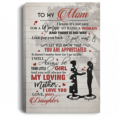 To My Mom I Know It's Not Easy For A Woman To Raise A Woman From Daughter Unframed Poster - Framed Canvas