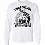 Gun Control Is When You Want To Buy Two Guns But Only Buy One Hoodie - Sweater - Long Sleeve
