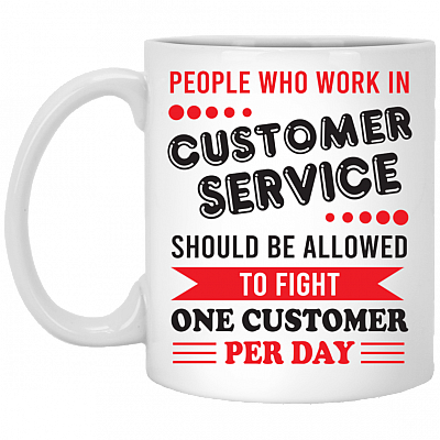 People Who Work In Customer Service Should Be Allowed To Fight One Customer Ceramic Coffee Mug - Beer Stein