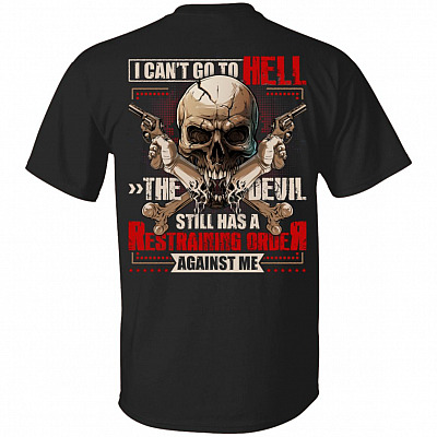I Can't Go To Hell The Devil Still Has A Restraining Order Against Me Print On Back T-Shirt