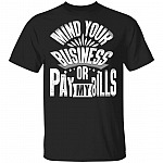 Mind Your Business Or Pay My Bills Funny Saying T-Shirt - Funny Coworker Gifts