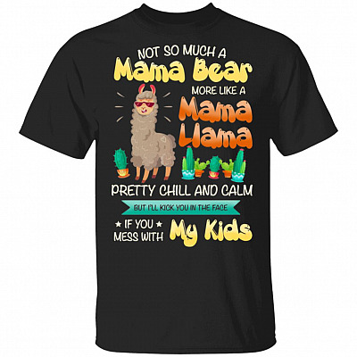 Not So Much A Mama Bear More Like A Mama Llama Pretty Chill And Calm But I Will Kick You In The Face T-Shirt