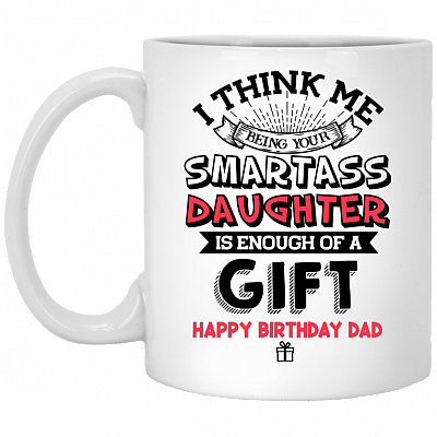 Birthday Dad I Think Me Being Your Smartass Daughter Is Enough Coffee Mug - Travel Mug - Water Bottle