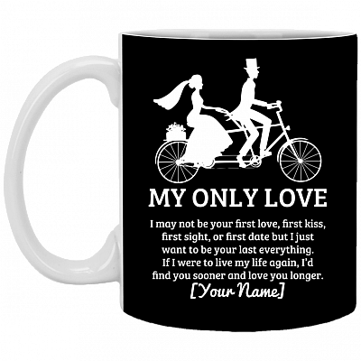 My Only Love I May Not Be Your First Love First Kiss Personalized Ceramic Coffee Mug - Beer Stein - Water Bottle