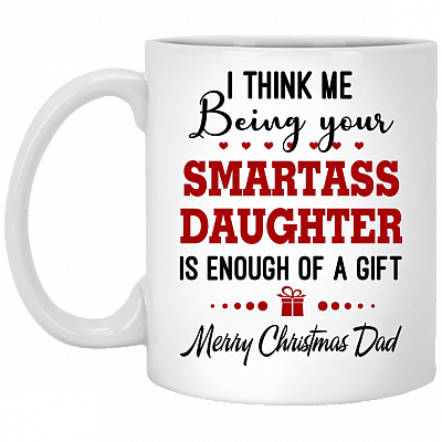 I Think Me Being Your Smatrass Daughter Is Enough Of A Gift Mug - Funny Gift For Dad