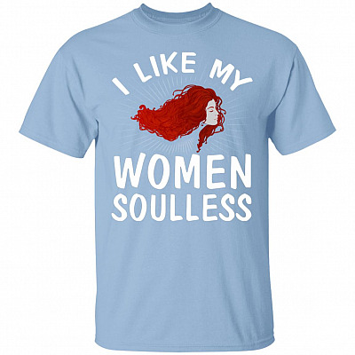 I Like My Women Soulless T-Shirt