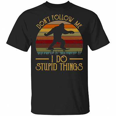 Don't Follow Me I Do Stupid Things T-Shirt - Funny Bigfoot Skateboarding Shirt