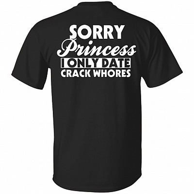 Sorry Princess I Only Date Crack Whores Print on Back Only - Plain Front T-Shirt