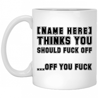 Personalized Name Thinks You Should Fck Off - Off You Fck Funny Coffee Mug - Beer Stein - Water Bottle