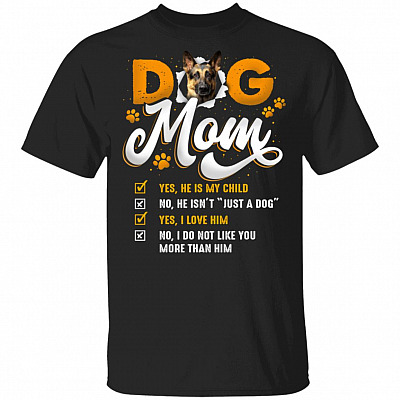 German Shepherd Dog Mom Yes He Is My Child No He Isn't Just A Dog Yes I Love Him T-Shirt