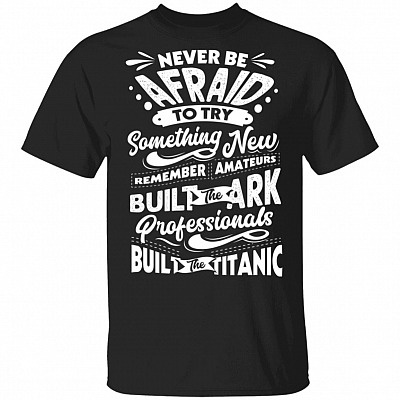 Never Be Afraid to Try Something New T-Shirt