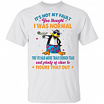 It's Not My Fault You Thought I Was Normal You've Had More Than Enough Time T-Shirt - Funny Penguin Shirt