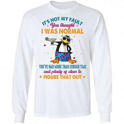 It's Not My Fault You Thought I Was Normal You've Had More Than Enough Time Hoodie - Sweatshirt - Long Sleeve
