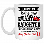 I Think Me Being Your Smartass Daughter Is Enough Of A Gift Merry Christmas Dad Ceramic Coffee Mug - Water Bottle