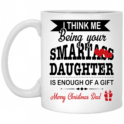 I Think Me Being Your Smartass Daughter Is Enough Of A Gift Merry Christmas Dad Ceramic Coffee Mug - Water Bottle
