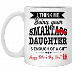 I Think Me Being Your Smartass Daughter Is Enough Of A Gift Happy Father's Day Ceramic Coffee Mug - Water Bottle