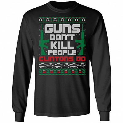 Guns Don't Kill People Clintons Do Funny Ugly Christmas Hoodie - Sweatshirt - Long Sleeve Shirt