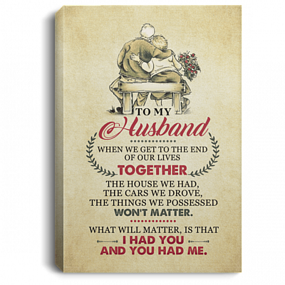 To My Husband When We Get To The Of Our Lives Together You Had Me Framed Canvas - Deluxe Framed Canvas