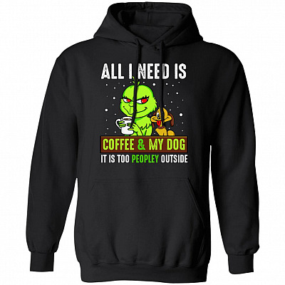 All I Need Is Coffee and My Dog It is Too Peopley Outside Hoodie - Sweatshirt