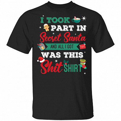 I Took Part In Secret Santa And All I Got Was This Shit Shirt T-Shirt - Funny Naughty Shirt