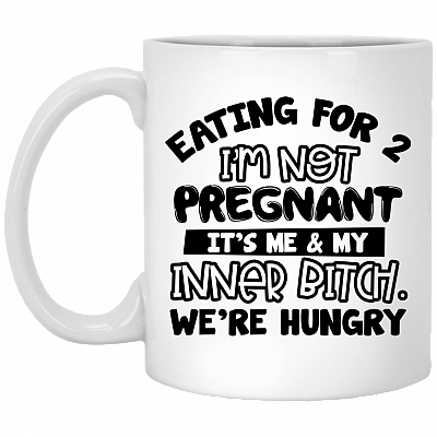 Eating For 2 I'm Not Pregnant It's Me and My Inner Bitch We're Hungry Coffee Mug - Beer Stein - Water Bottle