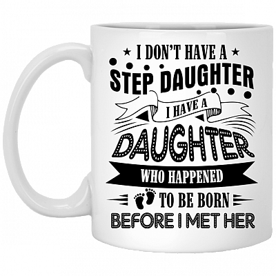 I Don't Have A Step Daughter I Have A Daughter Coffee Mug - Beer Stein - Water Bottle - Color Changing Mug