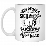 You People Are Some Sick Twisted Fuckers Glad To Have You Here Funny Coffee Mug - Beer Stein - Water Bottle