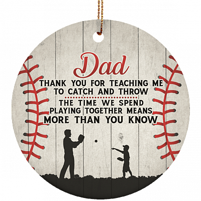 To Dad Thank You For Teaching Me To Catch and Throw The Time We Spend Playing Together Baseball Porcelain Ceramic Ornament