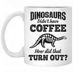 Funny Dinosaurs Didn't Have Coffee How Did That Turn Out Ceramic Coffee Mug - Beer Stein - Water Bottle