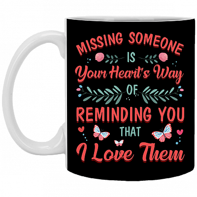 Missing Someone Is Your Heart's Way Of Reminding You That You Love Them Coffee Mug - Beer Stein - Water Bottle
