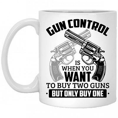Gun Control Is When You Want To Buy Two Guns But Only Buy One Coffee Mug - Beer Stein - Water Bottle