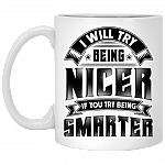I Will Try Being Nicer If You Try Being Smarter Funny Ceramic Coffee Mug - Beer Stein - Water Bottle