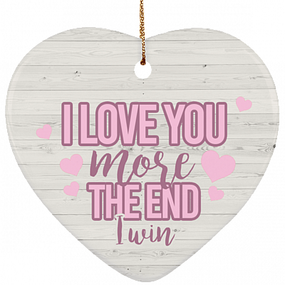 I Love You More The End I Win Ornament Keepsake - Heart Porcelain Ceramic Ornament