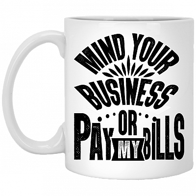 Mind Your Business Or Pay My Bills Funny Saying Coffee Mug - Beer Stein - Water Bottle - Color Changing Mug