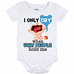 I Only Cry When Ugly People Hold Me Cute Funny Baby Onesie - Baby Infant Bodysuit